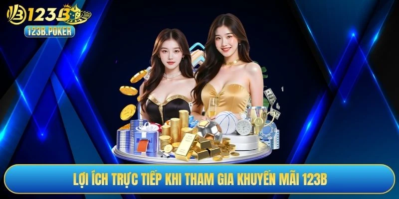 Lợi ích trực tiếp khi tham gia khuyến mãi 123B